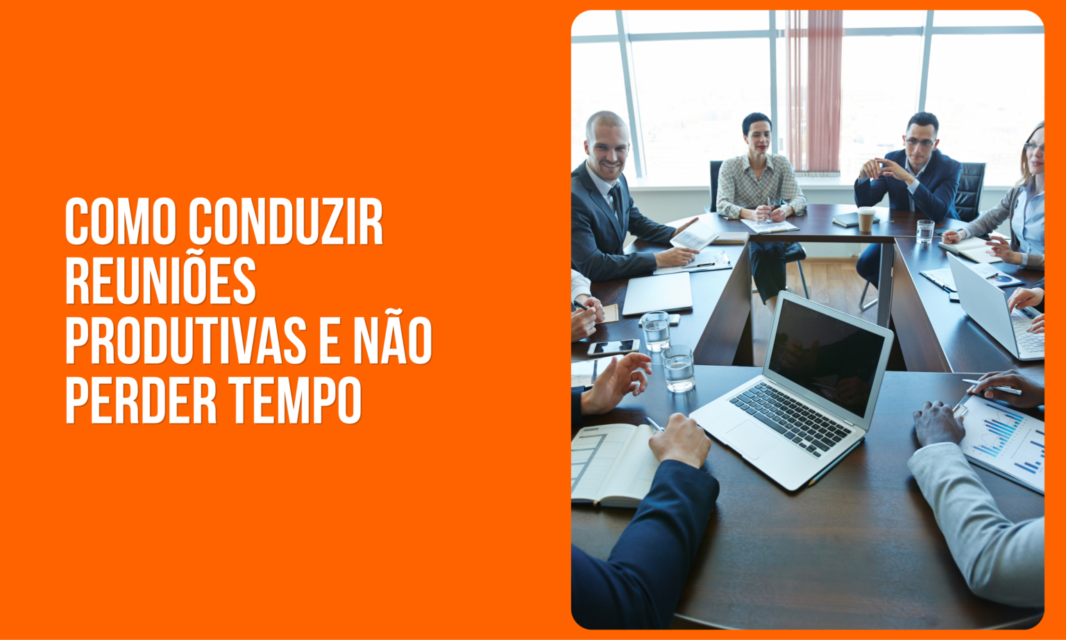 COMO CONDUZIR REUNIÕES PRODUTIVAS E NÃO PERDER TEMPO