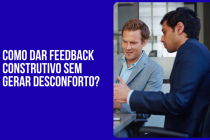 Como dar feedback construtivo sem gerar desconforto