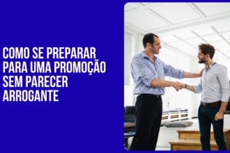 COMO SE PREPARAR PARA UMA PROMOÇÃO SEM PARECER ARROGANTE